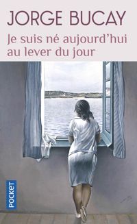 Couverture du livre Je suis né aujourd'hui au lever du jour - Jorge Bucay