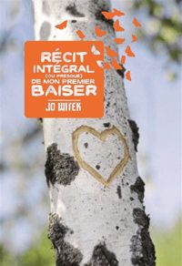 Couverture du livre Récit intégral (ou presque) de mon premier baiser - Jo Witek