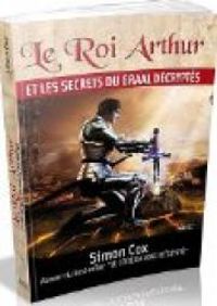 Simon Cox - Le Roi Arthur et les secrets du Graal décryptés