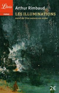 Arthur Rimbaud - Les illuminations suivi de Une saison en enfer