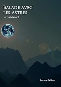 Couverture du livre Balade avec les Astres Livre 3 : le Vent du Nord - Jeanne Selene