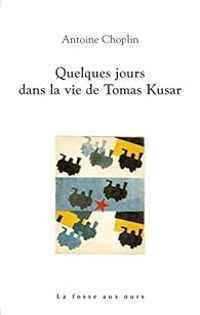 Couverture du livre Quelques jours dans la vie de Tomas Kusar - Antoine Choplin