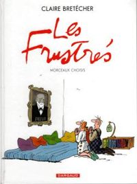 Couverture du livre Les frustrés : Morceaux choisis - Claire Bretecher