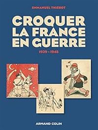 Emmanuel Thiebot - Croquer la France en guerre 1939-1945